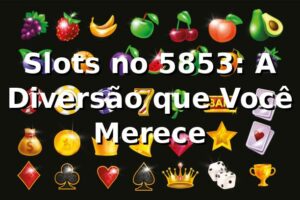 Slots no 5853: A Diversão que Você Merece 🎰