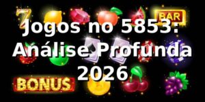 Jogos no 5853: Análise Profunda 2026 🎲